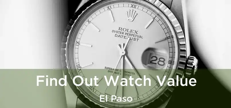 Find Out Watch Value El Paso